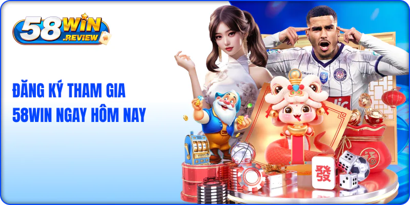 Đăng ký tham gia 58win ngay hôm nay